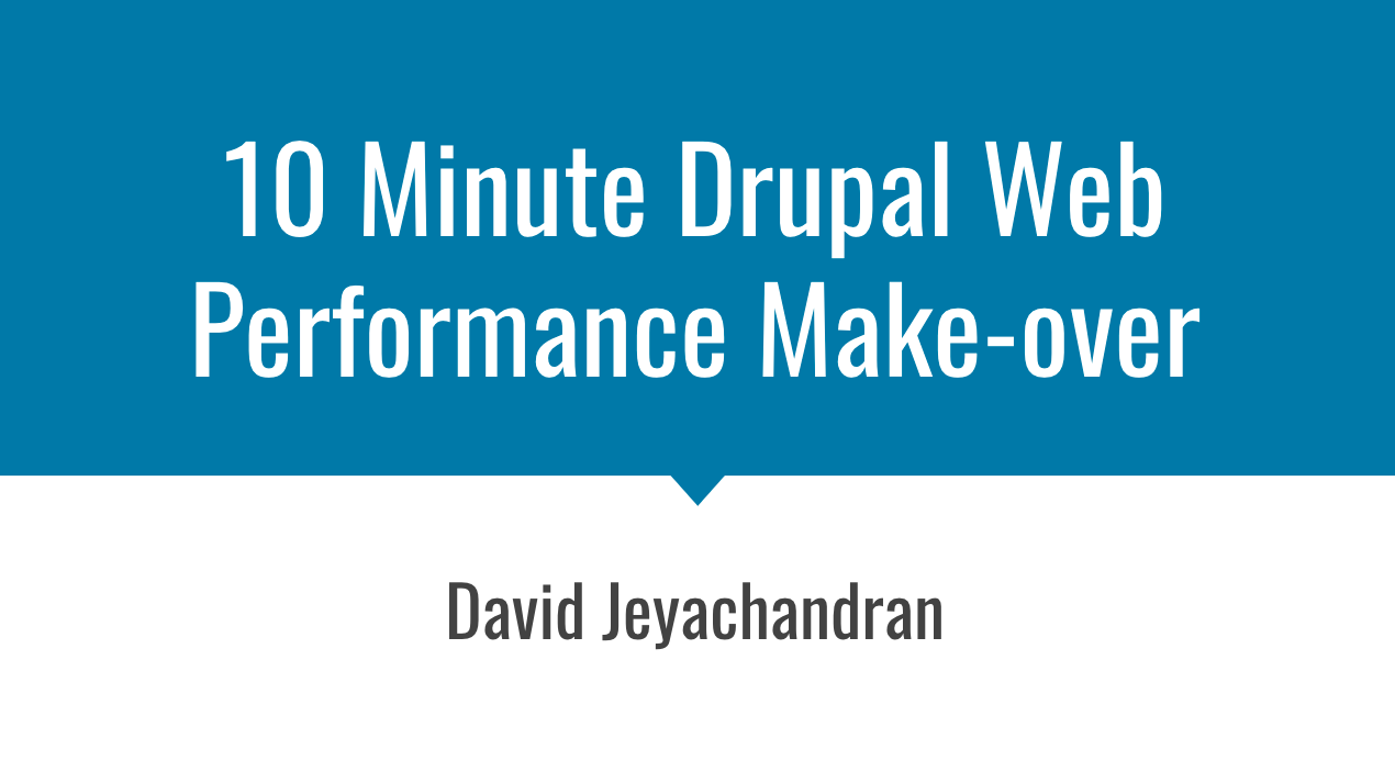 10 minute Drupal web performance makeover by David Jeyachandran